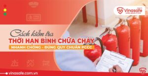 Cách kiểm tra Thời hạn sử dụng bình chữa cháy đúng quy chuẩn PCCC